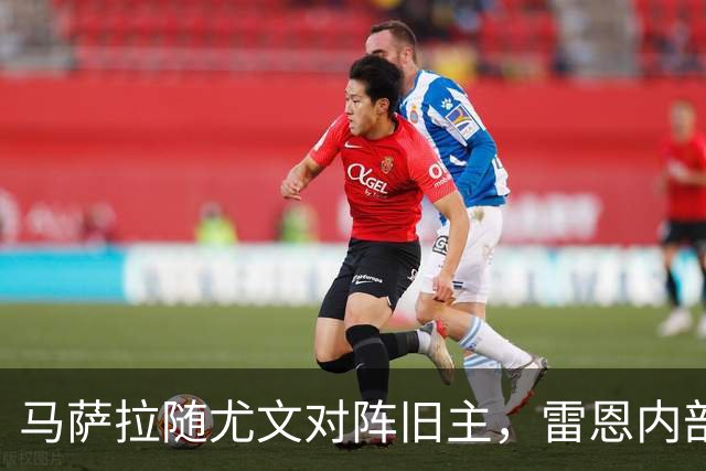 马萨拉随尤文对阵旧主，雷恩内部人士：很难为他的工作辩护